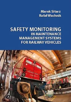 Safety monitoring in maintenance management systems for railway vehicles - Marek Sitarz, Rafał Wachnik