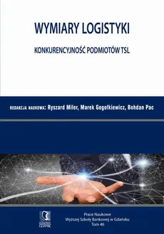 Wymiary Logistyki. Konkurencyjność podmiotów TSL. Tom 46 - Bohdan Pac, Marek Gogołkiewicz, Ryszard Miler