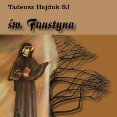 Święta Faustyna nauczycielką życia duchowego - Tadeusz Hajduk