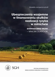 Ubezpieczenia wzajemne w finansowaniu skutków realizacji ryzyka w rolnictwie. Doświadczenia Unijne-wnioski dla Polski - Marietta Janowicz-Lomott