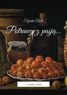 Potrawy z pasją… - Elżbieta Biała