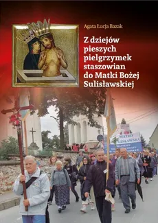 Z dziejów pieszych pielgrzymek staszowian do Matki Bożej Sulisławskiej - Agata Łucja Bazak