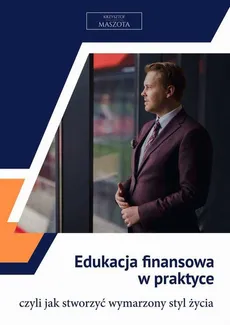 Edukacja finansowa w praktyce - Krzysztof Maszota