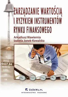 Zarządzanie wartością i ryzykiem instrumentów rynku finansowego - Arkadiusz Wawiernia, Izabela Jonek-Kowalska
