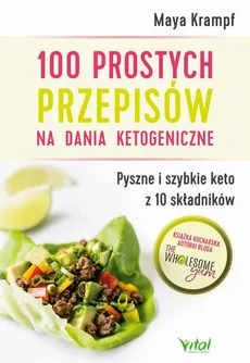 100 prostych przepisów na dania ketogeniczne. Pyszne i szybkie keto z 10 składników - Maya Krampf