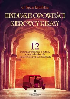 Hinduskie opowieści kierowcy rikszy. 12 inspirujących historii o miłości, stracie, odwadze, sile i konsekwentnym dążeniu do celu - Biyon Kattilathu