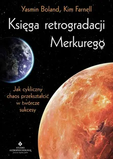Księga retrogradacji Merkurego. Jak cykliczny chaos przekształcić w twórcze sukcesy - Kim Farnell, Yasmin Boland