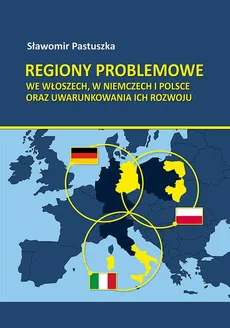 Regiony problemowe we Włoszech, w Niemczech i Polsce oraz uwarunkowania ich rozwoju - Sławomir Pastuszka