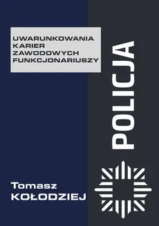 Policja – uwarunkowania karier zawodowych funkcjonariuszy - Spis treści+wstęp - Tomasz Kołodziej