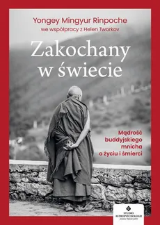 Zakochany w świecie. Mądrość buddyjskiego mnicha o życiu i śmierci - Helen Tworkov, Yongey Mingyur Rinpoche