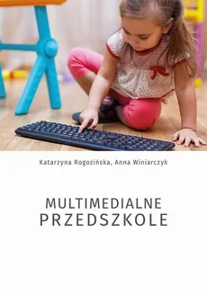 Multimedialne przedszkole - Anna Winiarczyk, Katarzyna Rogozińska