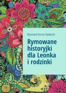 Rymowane historyjki dla Leonka i rodzinki - Ryszard Opłacki