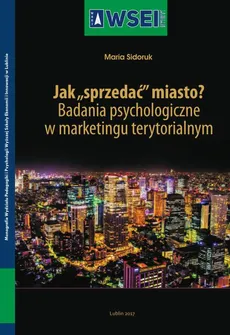 Jak „sprzedać” miasto? Badania psychologiczne w marketingu terytorialnym - Maria Sidoruk