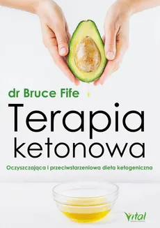 Terapia ketonowa. Oczyszczająca i przeciwstarzeniowa dieta ketogeniczna - Bruce Fife