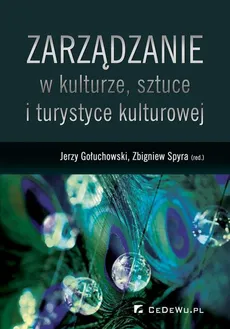 Zarządzanie w kulturze, sztuce i turystyce kulturowej - Jerzy Gołuchowski, Zbigniew Spyra