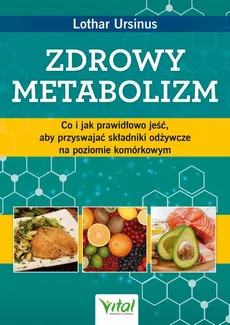 Zdrowy metabolizm. Co i jak prawidłowo jeść, aby przyswajać składniki odżywcze na poziomie komórkowym - Lothar Ursinus
