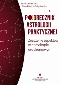 Podręcznik astrologii praktycznej. Znaczenie aspektów w horoskopie urodzeniowym - Jolanta Romualda Gałązkiewicz-Gołębiewska