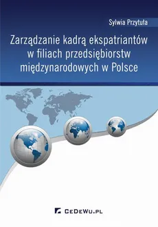Zarządzanie kadrą ekspatriantów w filiach przedsiębiorstw międzynarodowych w Polsce - Sylwia Przytuła