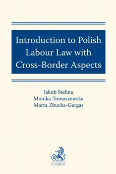 Introduction to Polish Labour Law with Cross-Border Aspects - Jakub Stelina, Marta Zbucka-Gargas, Monika Tomaszewska