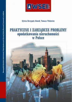 Praktyczne i zarządcze problemy opodatkowania nieruchomości w Polsce - Sylwia Skrzypek-Ahmed, Tomasz Wołowiec