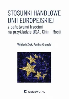 Stosunki handlowe Unii Europejskiej z państwami trzecimi na przykładzie USA, Chin i Rosji - Paulina Gromala, Wojciech Zysk