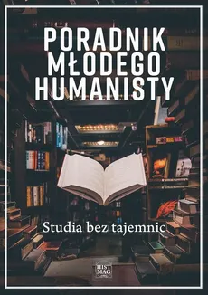 Poradnik młodego humanisty. Studia bez tajemnic - Magdalena Mikrut-Majeranek (red.), Opracowanie zbiorowe
