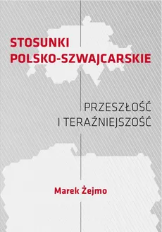 STOSUNKI POLSKO-SZWAJCARSKIE Przeszłość i teraźniejszość - Spis treści+wstęp - Marek Żejmo