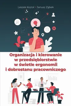 Organizacja i kierowanie w przedsiębiorstwie w świetle ergonomii i dobrostanu pracowniczego - Janusz Ząbek, Leszek Kozioł