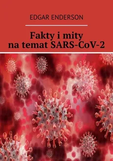 Fakty i mity na temat SARS-CoV-2 - Edgar Enderson