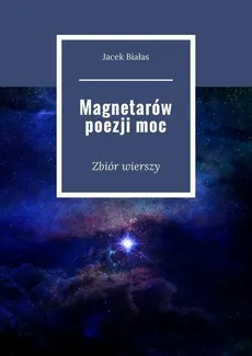 Magnetarów poezji moc - Jacek Białas