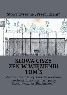 Słowa ciszy — zen w więzieniu. Tom 3 - Michał Bopson Kowalczyk, Stowarzyszenie "Przebudzeni"