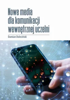 Nowe media w komunikacji wewnętrznej uczelni publicznych. - Spis treści+przedmowa+wstęp - Damian Doleciński