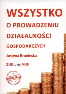 Wszystko o prowadzeniu działalności gospodarczych. Edycja 2022 - Justyna Broniecka
