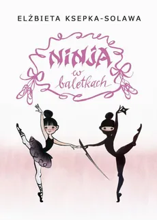 Ninja w baletkach - Barbara Sobczyńska, Elżbieta Ksepka-Solawa