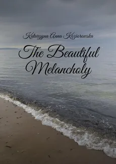 The Beautiful Melancholy - Katarzyna Koziorowska