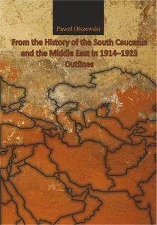 From the History of the South Caucasus and the Middle East in 1914-1923. Outlines - Paweł Olszewski