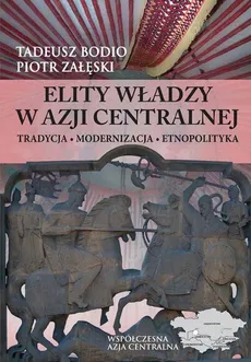 Elity władzy w Azji Centralnej - Piotr Załęski, Tadeusz Bodio
