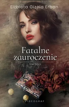 Fatalne zauroczenie. Tom 3 - Elżbieta Gizela Erban