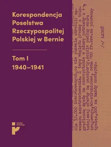 Korespondencja Poselstwa Rzeczypospolitej Polskiej w Bernie. Tom I 1940-1941 - Aleksandra Kmak-Pamirska, Barbara Świtalska-Starzeńska
