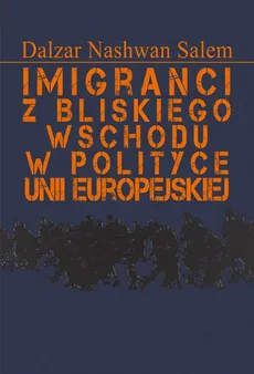 Imigranci z Bliskiego Wschodu w polityce Unii Europejskiej - Dalzar Nashwan Salem