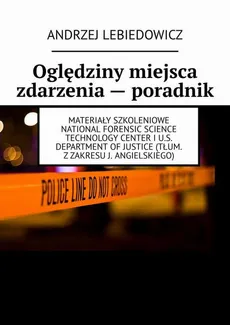 Oględziny miejsca zdarzenia — poradnik - Andrzej Lebiedowicz