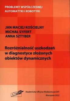 Rozróżnialność uszkodzeń w diagnostyce złożonych obiektów dynamicznych - Outlet - Kościelny Jan Maciej, Michał Syfert, Anna Sztyber