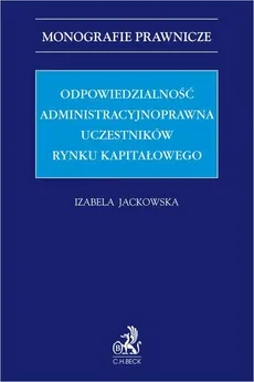Odpowiedzialność administracyjnoprawna uczestników rynku kapitałowego - Izabela Jackowska