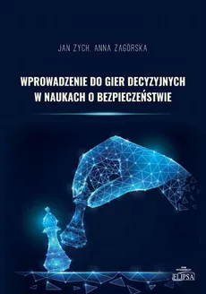 Wprowadzenie do gier decyzyjnych w naukach o bezpieczeństwie - Anna Zagórska, Zych Jan