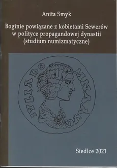 Boginie powiązane z kobietami Sewerów w polityce propagandowej dynastii (studium numizmatyczne) - Anita Smyk
