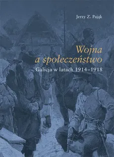 Wojna społeczeństwo. Galicja w latach 1914-1918 - Jerzy Z. Pająk
