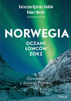 Norwegia oczami łowców zórz - Outlet - Robert Musio, Katarzyna Ogińska-Siedlak