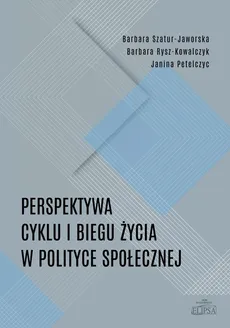 Perspektywa cyklu i biegu życia w polityce społecznej - Barbara Rysz-Kowalczyk, Barbara Szatur-Jaworska, Janina Petelczyc