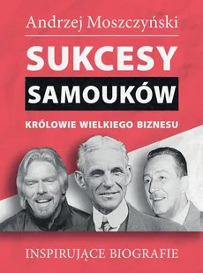 Sukcesy samouków Królowie wielkiego biznesu - Outlet - Andrzej Moszczyński