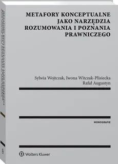 Metafory konceptualne jako narzędzia rozumowania i poznania prawniczego - Witczak-Plisiecka Iwona, Augustyn Rafał, Wojtczak Sylwia
